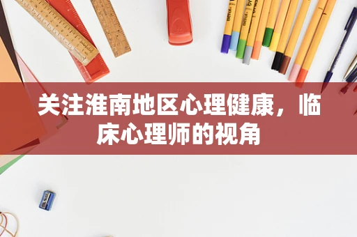 关注淮南地区心理健康，临床心理师的视角