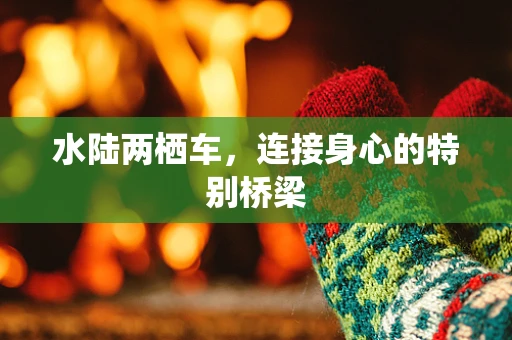 水陆两栖车，连接身心的特别桥梁