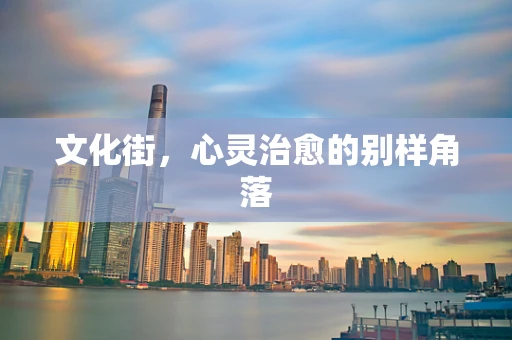文化街，心灵治愈的别样角落