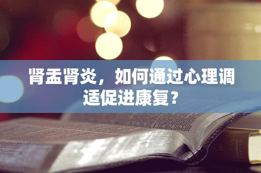 肾盂肾炎，如何通过心理调适促进康复？