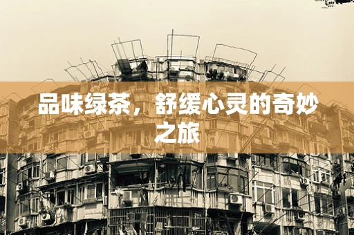 品味绿茶，舒缓心灵的奇妙之旅