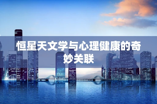 恒星天文学与心理健康的奇妙关联