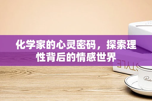化学家的心灵密码，探索理性背后的情感世界