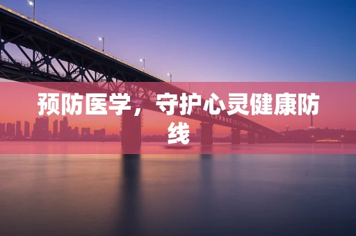 预防医学，守护心灵健康防线