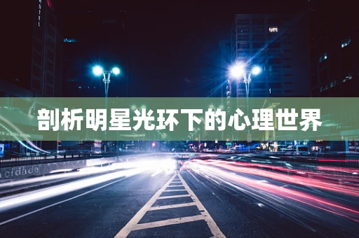 剖析明星光环下的心理世界