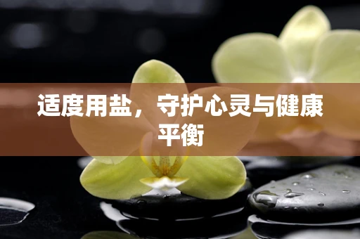 适度用盐，守护心灵与健康平衡