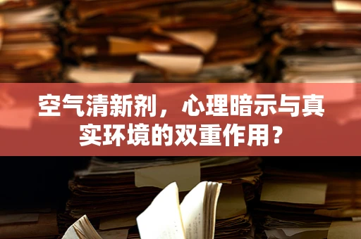 空气清新剂，心理暗示与真实环境的双重作用？