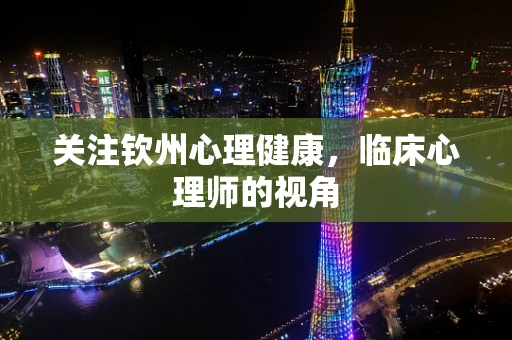 关注钦州心理健康，临床心理师的视角
