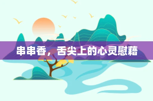串串香，舌尖上的心灵慰藉