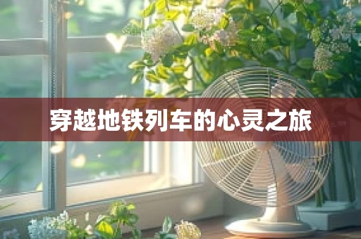 穿越地铁列车的心灵之旅