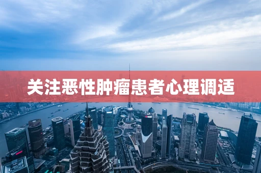 关注恶性肿瘤患者心理调适
