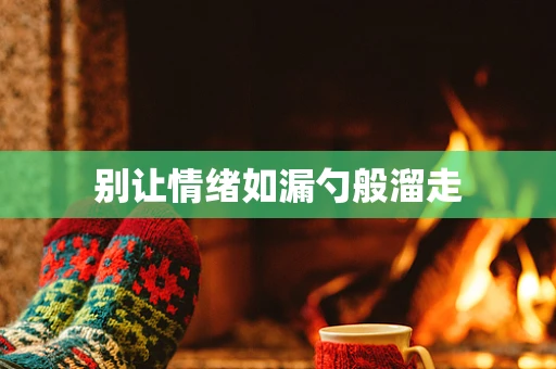 别让情绪如漏勺般溜走