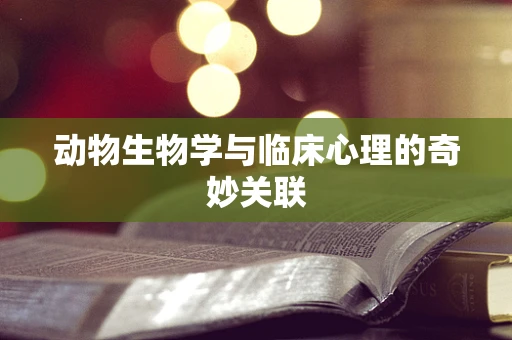 动物生物学与临床心理的奇妙关联