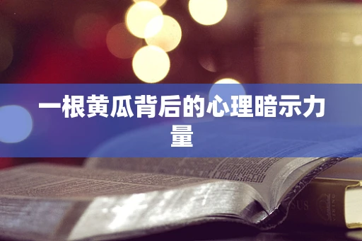一根黄瓜背后的心理暗示力量