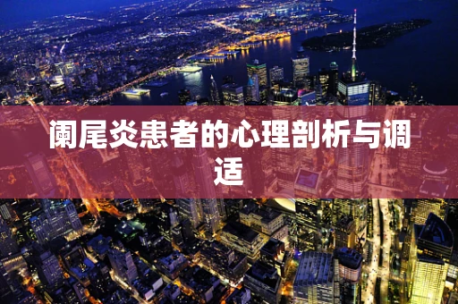 阑尾炎患者的心理剖析与调适