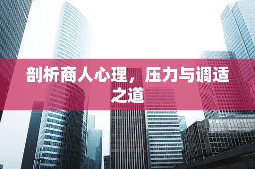 剖析商人心理，压力与调适之道