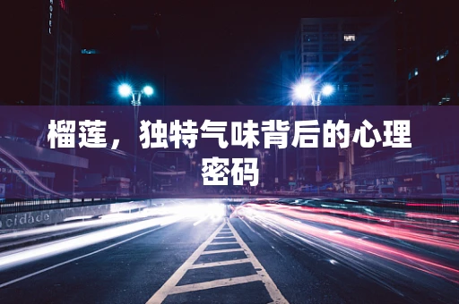 榴莲，独特气味背后的心理密码