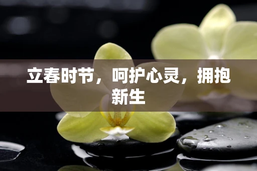 立春时节，呵护心灵，拥抱新生