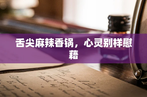 舌尖麻辣香锅，心灵别样慰藉