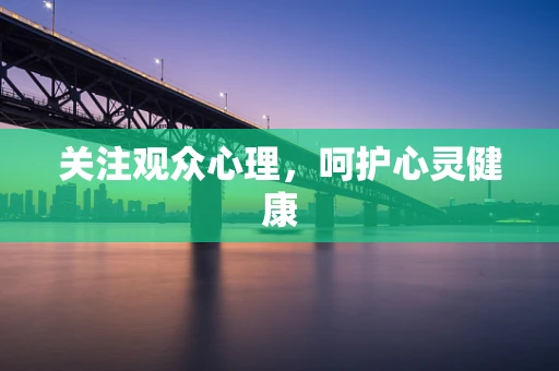 关注观众心理，呵护心灵健康