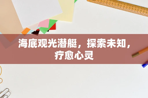 海底观光潜艇，探索未知，疗愈心灵