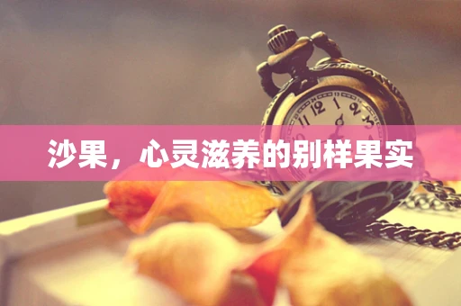 沙果，心灵滋养的别样果实