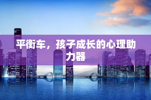 平衡车，孩子成长的心理助力器