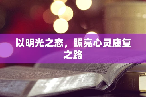 以明光之态，照亮心灵康复之路